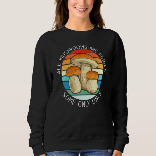 Alle Pilze sind essbar, einige jedoch nur einmal. Sweatshirt