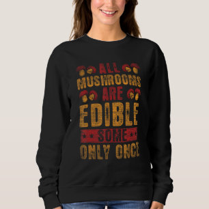 Alle Pilze sind essbar. Einige nur einmal Pilz H Sweatshirt