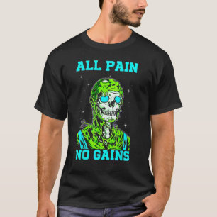 Alle Schmerzen ohne Fitness Gewichtszunahme Bodybu T-Shirt