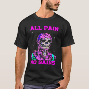 Alle Schmerzen ohne Fitness Gewichtszunahme Bodybu T-Shirt