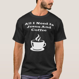 Aller, den ich benötige, ist Jesus und Kaffee T-Shirt