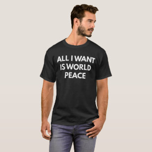 Aller I Want ist Weltfrieden (der T - Shirt der