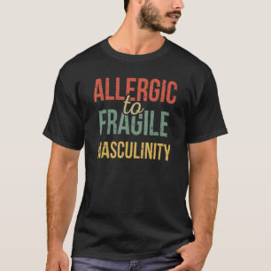Allergie gegen die Fragile Maskulinität Frauenrech T-Shirt