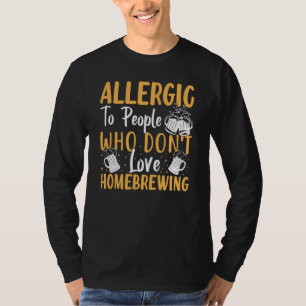 Allergisch gegen Menschen, die Homebrewing nicht l T-Shirt