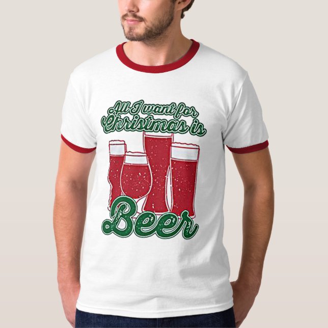 ALLES, DAS ICH FÜR WEIHNACHTEN WILL, IST BIER T-Shirt (Vorderseite)