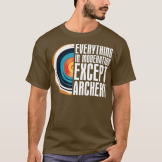 Alles in Mäßigung außer BogenschießenPfeil a T-Shirt