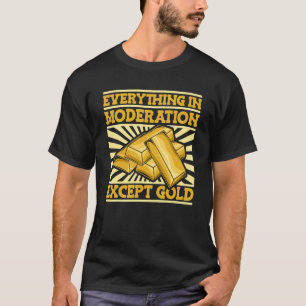 Alles in Mäßigung, außer Gold Miner Gold T-Shirt
