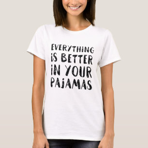 Alles ist besser in Ihren Schlafanzug T-Shirt