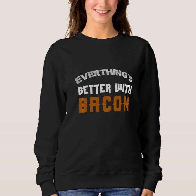 Alles ist besser mit Bacon Sweatshirt (Vorderseite)