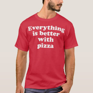 Alles ist besser mit Pizza-T - Shirt