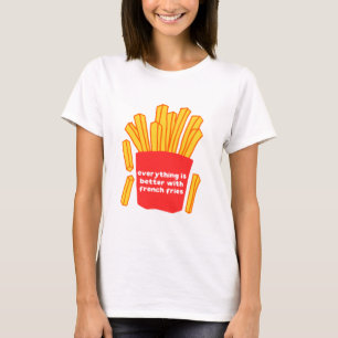 Alles ist besser mit Pommes frites T - Shirt