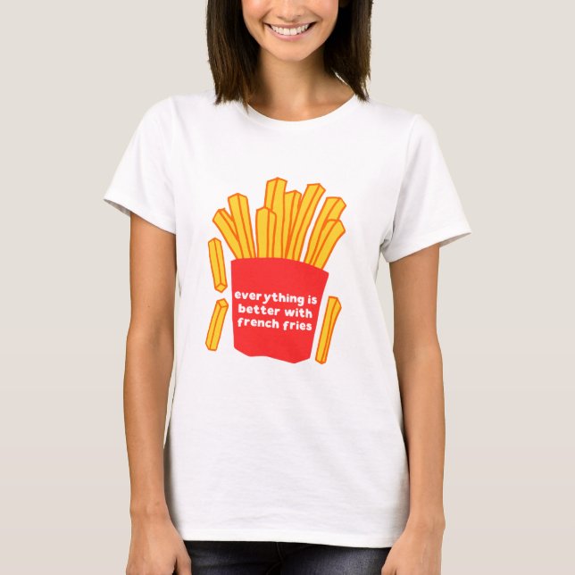 Alles ist besser mit Pommes frites T - Shirt (Vorderseite)