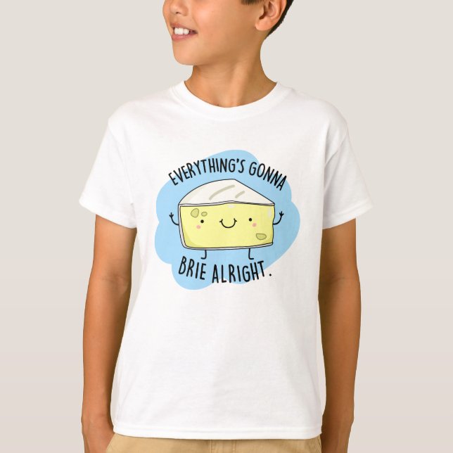 Alles ist Gonna Brie Alright Funny Cheese Pun T-Shirt (Vorderseite)
