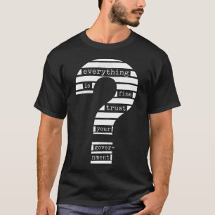 Alles ist in Ordnung Vertrauen Sie Ihrer Regierung T-Shirt