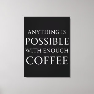 Alles ist mit genug Kaffee möglich Leinwanddruck