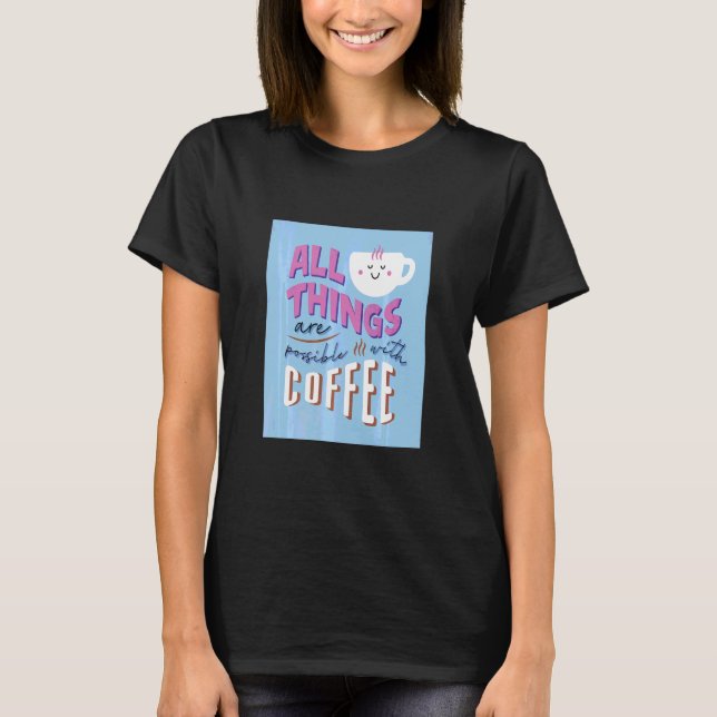 Alles ist mit Kaffee möglich T-Shirt (Vorderseite)