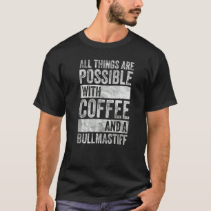 Alles ist möglich mit Kaffee und einem Bullmaast T-Shirt