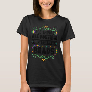 Alles ist möglich, wenn Sie Beads Mardi haben T-Shirt