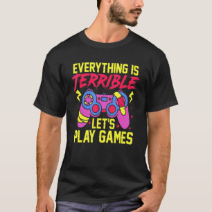 Alles ist schrecklich, lasst uns Videospiele onlin T-Shirt