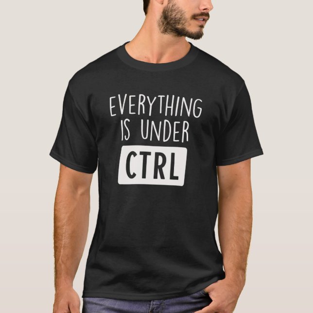 Alles ist unter Ctrl Informatikstudent  T-Shirt (Vorderseite)