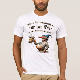 Alles ist vergänglich - nur das Bier nicht T-Shirt