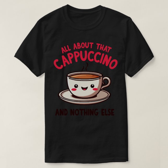 Alles über diesen Cappuccino und nichts anderes Ni T-Shirt (Design vorne)