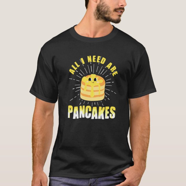 Alles, was benötigt wird, sind Pancakes niedlich P T-Shirt (Vorderseite)
