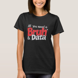 Alles was du brauchst ist bruh und Daten lustiger T-Shirt