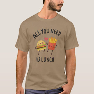 Alles, was du brauchst, ist das Mittagessen T-Shirt