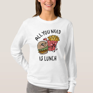 Alles, was du brauchst, ist das Mittagessen T-Shirt