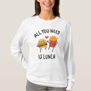 Alles, was du brauchst, ist das Mittagessen T-Shirt