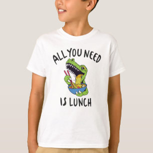 Alles, was du brauchst, ist das Mittagessen T-Shirt