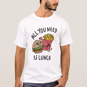 Alles, was du brauchst, ist das Mittagessen T-Shirt