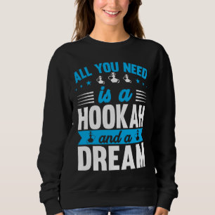 Alles was du brauchst ist eine Shisha und ein Trau Sweatshirt