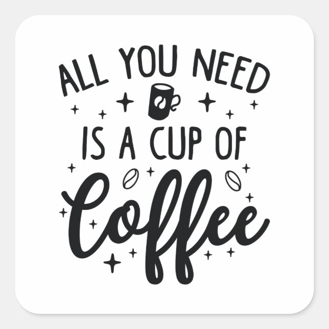 Alles, was du brauchst, ist eine Tasse Kaffee Quadratischer Aufkleber (Vorderseite)