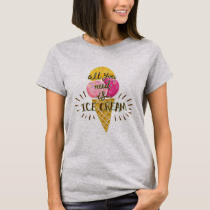 Alles, was du brauchst, ist Eis Creme T - Shirt