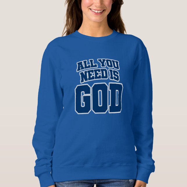 Alles, was du brauchst, ist Gott Sweatshirt (Vorderseite)