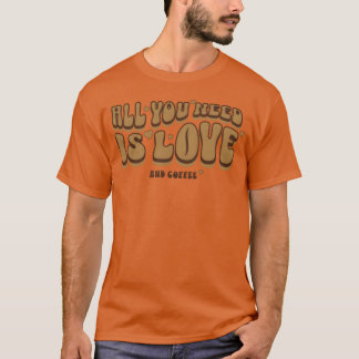 Alles, was du brauchst, ist Kaffee Kaffeeliebhaber T-Shirt
