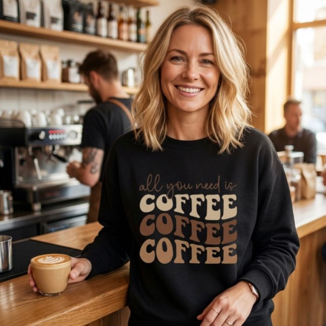 Alles was du brauchst ist Kaffee.  Sweatshirt (Von Creator hochgeladen)