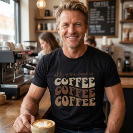 Alles, was du brauchst, ist Kaffee.  T-Shirt