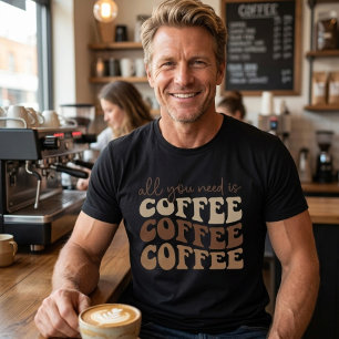 Alles, was du brauchst, ist Kaffee. T-Shirt