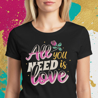 Alles, was du brauchst, ist Liebe T-Shirt
