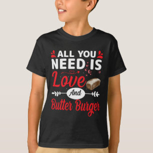 Alles was du brauchst ist Liebe und Butter-Burger T-Shirt