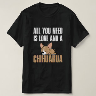 Alles, was du brauchst, ist Liebe und Chihuahua T-Shirt
