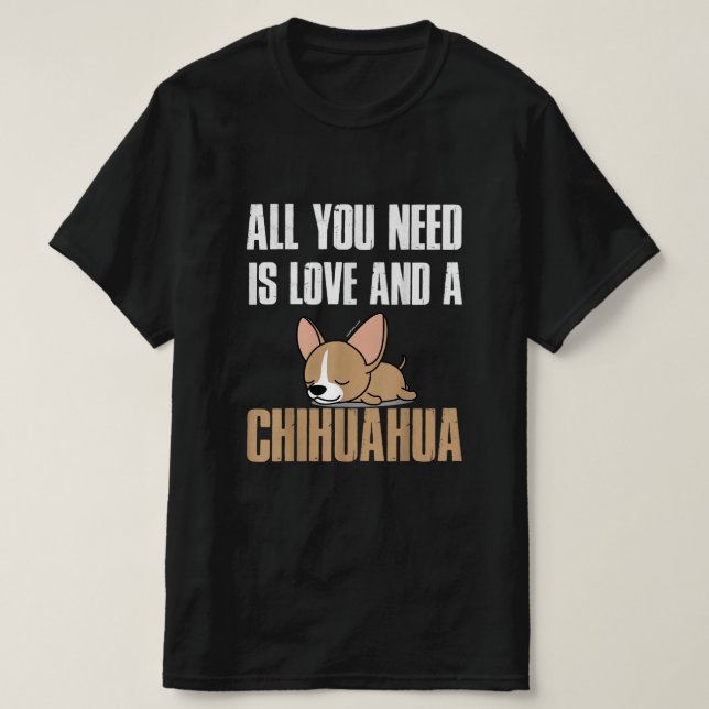 Alles, was du brauchst, ist Liebe und Chihuahua T-Shirt (Design vorne)