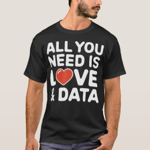 Alles was du brauchst ist Liebe und Daten Lehrer T-Shirt