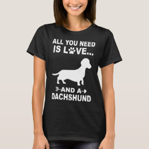 Alles was du brauchst ist Liebe und eine Dackel T-Shirt