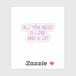 Alles was du brauchst ist Liebe und eine Katze   K Aufkleber