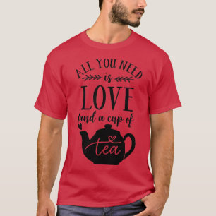 Alles, was du brauchst, ist Liebe und eine Tasse T T-Shirt