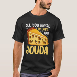 Alles was du brauchst ist Liebe und Gouda Käse T-Shirt